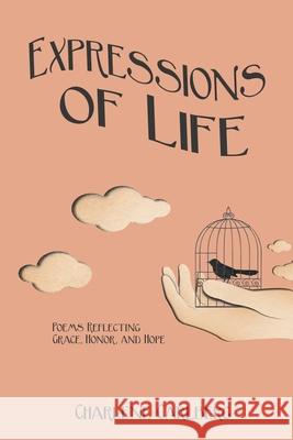 Expressions of Life: Poems Reflecting Grace, Honor, and Hope Charlene Carlberg 9781523335237 Createspace Independent Publishing Platform