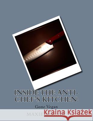 Inside the Anti-Chef's Kitchen: : Gone Vegan Renegade Photography Ky 9781523336296 Createspace Independent Publishing Platform