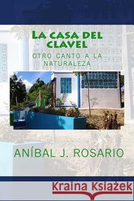 La casa del clavel: otro canto a la naturaleza Rosario, Anibal J. 9781523337095 Createspace Independent Publishing Platform