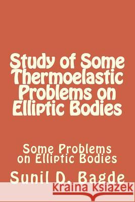 Study of Some Thermoelastic Problems on Elliptic Bodies: Some Problems on Elliptic Bodies Dr Sunil Dadaraoji Bagde Dr N. W. Khobragade 9781523337323 Createspace Independent Publishing Platform