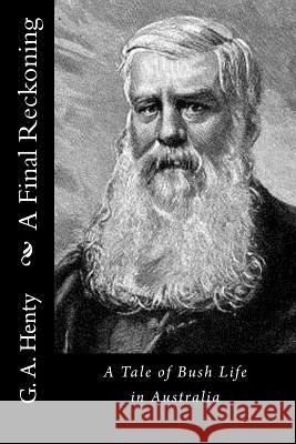 A Final Reckoning: A Tale of Bush Life in Australia G. a. Henty 9781523338740 Createspace Independent Publishing Platform