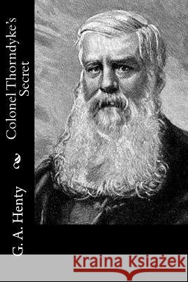 Colonel Thorndyke's Secret G. a. Henty 9781523339327 Createspace Independent Publishing Platform