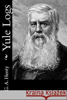 Yule Logs G. a. Henty 9781523341450 Createspace Independent Publishing Platform