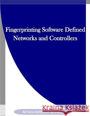 Fingerprinting Software Defined Networks and Controllers Air Force Institute of Technology        Penny Hill Press Inc 9781523343126 Createspace Independent Publishing Platform