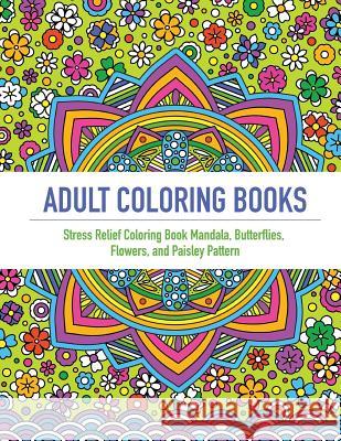 Adult Coloring Book: An Adult Coloring Book Featuring 40 Beautifully Detailed Mandalas and Inspired Flowers, Butterfly, and Paisley Pattern Link Coloring 9781523344178 Createspace Independent Publishing Platform
