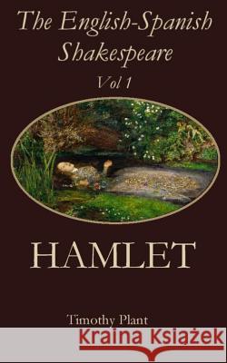 The English-Spanish Shakespeare - Vol 1: Hamlet Timothy Plant 9781523345458 Createspace Independent Publishing Platform