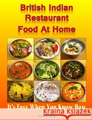 British Indian Restaurant Food At Home: It's Easy When You Know How Heap, Steven 9781523346417 Createspace Independent Publishing Platform