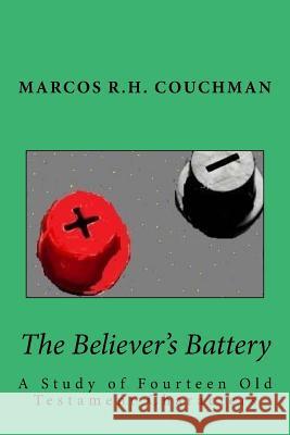 The Believer's Battery: : A Study of Fourteen Old Testament Characters Dr Marcos R. H. Couchman 9781523348220 Createspace Independent Publishing Platform