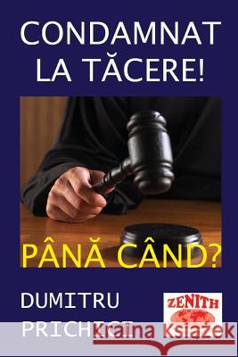 Condamnat La Tacere! Pana Cand?: Dezvaluiri Dumitru Prichici Vasile Poenaru 9781523348558 Createspace Independent Publishing Platform