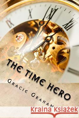 The Time Hero MS Gracie J. Graham 9781523349692 Createspace Independent Publishing Platform