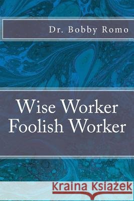 Wise Worker / Foolish Worker Bobby Romo 9781523352579
