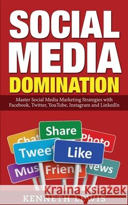 Social Media Domination: Master Social Media Marketing Strategies with Facebook, Twitter, YouTube, Instagram and LinkedIn: Free Bonus Preview o Kenneth Lewis 9781523353477
