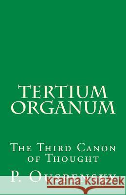 Tertium Organum: The Third Canon of Thought P. D. Ouspensky 9781523353828