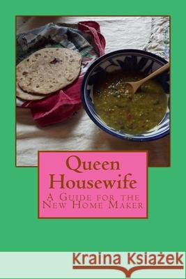 Queen Housewife: A Guide for the New Home Maker Kate Singh 9781523353965 Createspace Independent Publishing Platform