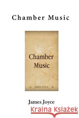 Chamber Music: A Collection of Poems James Joyce 9781523354221 Createspace Independent Publishing Platform