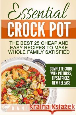 Essential Crock Pot: The Best 25 Cheap and Easy Recipes To Make Whole Family Satisfied Delgado, Marvin 9781523354238