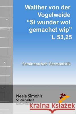 Walther von der Vogelweide - Si wunder wol gemachet wîp: L 53,25 Simonis, Neela 9781523358304