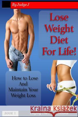 Lose Weight Diet For Life: How to Lose And Maintain Your Weight Loss J, Judge 9781523358632 Createspace Independent Publishing Platform