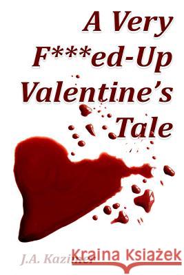 A Very F***ed-Up Valentine's Tale: Novella J. a. Kazimer 9781523359257