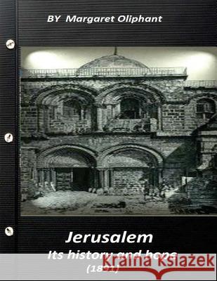 Jerusalem, its history and hope (1891) Historical Oliphant, Margaret 9781523359738 Createspace Independent Publishing Platform