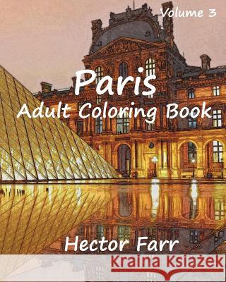 Paris: Adult Coloring Book Vol.3: City Sketch Coloring Book Hector Farr 9781523359905 Createspace Independent Publishing Platform
