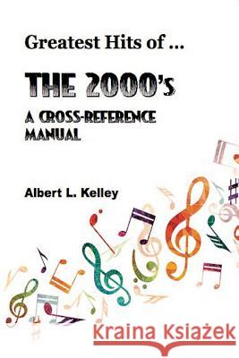 Greatest Hits of ... The 2000's Kelley, Albert L. 9781523360017 Createspace Independent Publishing Platform