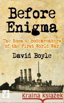 Before Enigma: The Room 40 Codebreakers of the First World War David Boyle 9781523360253 Createspace Independent Publishing Platform