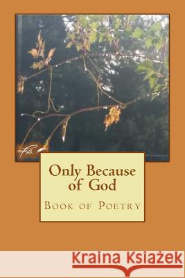 Only Because of God: Book of Poetry Pamela K. Bonner Jazzmyne R. Holmes Pamela K. Bonner 9781523361533