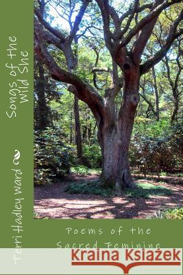Songs of the Wild She: Poems of the Sacred Feminine Terri Hadley Ward 9781523362301