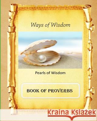 Ways of Wisdom: Book of Proverbs MR Billy R. Fincher 9781523362615 Createspace Independent Publishing Platform