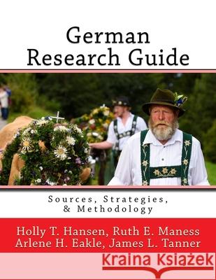 German Research Guide: Sources, Strategies, & Methodology Holly T. Hansen Ruth E. Manes Arlene H. Eakl 9781523363056