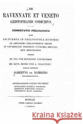 De Ravennate et Veneto Aristophanis Codicibus Bamberg, Albertus De 9781523363605