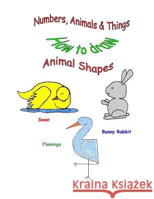 Numbers, Animals & Things (How to draw animal shapes) Powe, Cheryl 9781523364602 Createspace Independent Publishing Platform