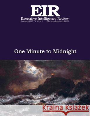 One Minute to Midnight: Executive Intelligence Review; Volume 43, Issue 2 Lyndon H. Larouch 9781523364701 Createspace Independent Publishing Platform