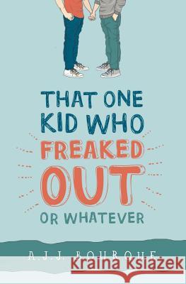 That One Kid Who Freaked Out, Or Whatever A. J. J. Bourque 9781523364732 Createspace Independent Publishing Platform