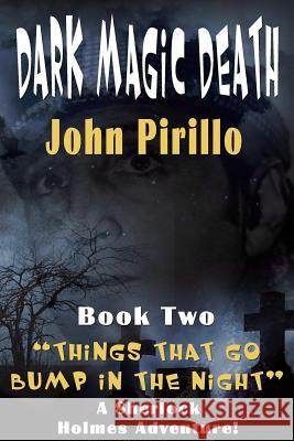 Dark Magic, Death: The Adventures of Sherlock Holmes John Pirillo John Pirillo 9781523365548 Createspace Independent Publishing Platform