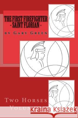 The First Firefighter - Saint Florian Gary Twohorse Green Aaron Brachfeld 9781523366033 Createspace Independent Publishing Platform