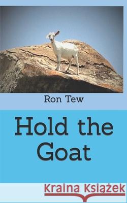 Hold the Goat Ron Tew 9781523366040 Createspace Independent Publishing Platform