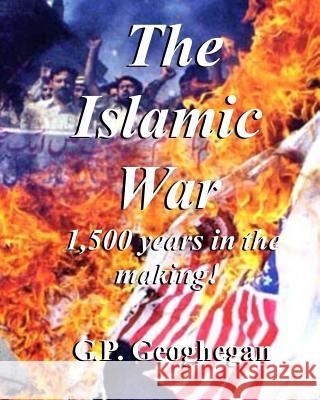 The Islamic War G. P. Geoghegan 9781523366583 Createspace Independent Publishing Platform