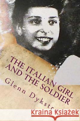 The Italian Girl and the Soldier: Luisa and James MR Glenn Andrew Dykstra 9781523366668