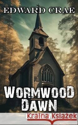 Wormwood Dawn: Episode VI: An Apocalyptic Serial Edward Crae 9781523366767 Createspace Independent Publishing Platform