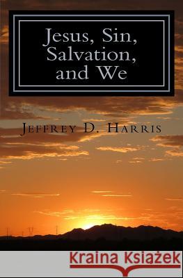 Jesus, Sin, Salvation, and We Jeffrey D. Harris 9781523368952