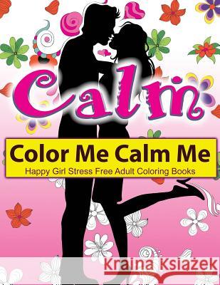 Color Me Calm Me: Happy Girl Stress Free Adult Coloring Books: EXTRA: PDF Download onto Your Computer for Easy Printout... Adult Coloring Book Sets 9781523369317 Createspace Independent Publishing Platform