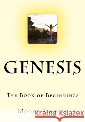 Genesis: The Book of Beginnings Moody Roberts 9781523369393 Createspace Independent Publishing Platform