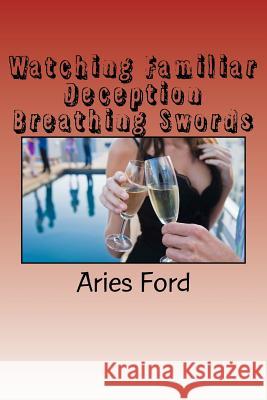Watching Familiar Deception- Breathing Swords Aries Ford 9781523369423 Createspace Independent Publishing Platform