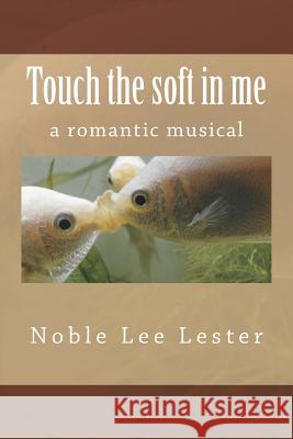 Touch the soft in me Lester, Noble Lee 9781523369850 Createspace Independent Publishing Platform