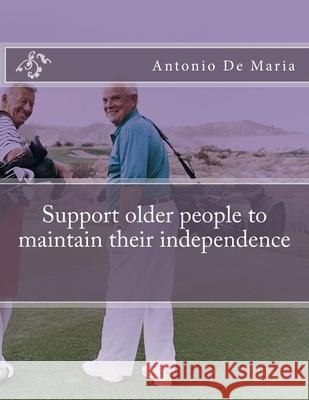 Support older people to maintain their independence Antonio Rosario d 9781523371372 Createspace Independent Publishing Platform