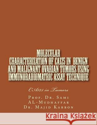 Molecular characterization of CA125 in Benign and Malignant Ovarian Tumors: CA125 in Tumors Sami a. Al-Mudhaffa 9781523373253 Createspace Independent Publishing Platform