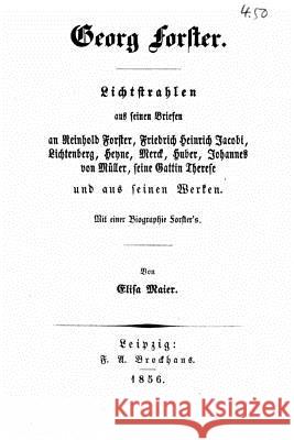 Lichtstrahlen aus seinen Briefen an Reinhold Forster, Friedrich Heinrich Jacobi, Lichtenberg, Heyne, Merck, Huber, Johannes von Müller, seine Gattin T Maier, Elisa 9781523373833