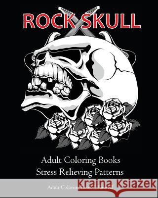 Rock Skull Adult Coloring Books: Stress Relieving Patterns: Day of the Dead, Dia De Los Muertos Coloring Pages, Sugar Skull Art Coloring Books, colori J. Kaiwell, Adult Coloring Book 9781523374533 Createspace Independent Publishing Platform